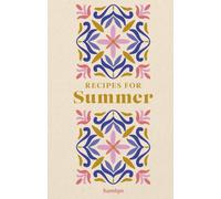 Recipes for Summer : An indispensable collection of fresh and vibrant recipes