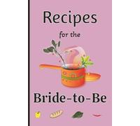 Recipes for the Bride-to-be: A Heartfelt Recipe Book for Guests to Share Favorite Dishes and Loving Messages for the Newlyweds 100-pages 6X9
