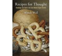 Recipes for Thought: Knowledge and Taste in the Early Modern English Kitchen (Material Texts)