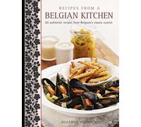 Recipes from a Belgian Kitchen: 60 Authentic Recipes from Belgium's Classic Cuisine