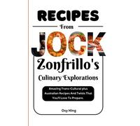Recipes From Jock Zonfrillo's Culinary Explorations: Amazing Trans-Cultural plus Australian Recipes And Twists That You'll Love To Prepare