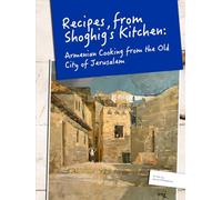 Recipes from Shoghig's Kitchen: Armenian Cooking from the Old City of Jerusalem