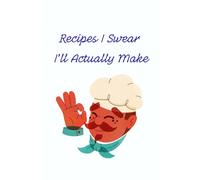 Recipes I Swear I'll Actually Make: Funny Blank Recipe & Meal Idea Journal for Home Cooks & Foodie