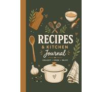 Recipes & Kitchen Journal: A Notebook for Collecting Family Recipes, Cooking Notes, and Favorite Meals to Treasure and Share