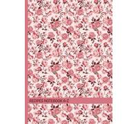 Recipes Notebook A-Z: A4 Recipe logbook organizer to write your recipes with alphabetical tabs A-Z and practical design - Pink flowers cookbook for girls and Women / mom, grandma and daughter