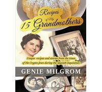 Recipes of My 15 Grandmothers: Unique Recipes and Stories from the Times of the Crypto-Jews during the Spanish Inquisition