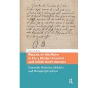 Recipes on the Move in Early Modern England and British North America: Domestic Medicine, Mobility, and Manuscript Culture (Connected Histories in the Early Modern World)