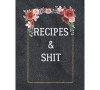 Recipes & Shit: Blank Cookbook to Write in with Floral Cover | Blank Recipe Journal to Write in for Women with 100 Blank Recipe Pages | Document all ... Recipes and Notes for Your Favorite Cooking