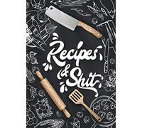 Recipes & Shit: Blank Recipe Journal Book to Write In Favorite Recipes and Notes in Cooking Professionally Designed | Create Your Own Cookbook | ... Recipe Book | Collect the Recipes You Love