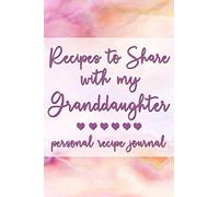 Recipes to Share With My Granddaughter: Personal Recipe Journal | A Family Heirloom Notebook to Share Special Handwritten Recipes with Those Who Mean the Most to You | MAKES A GREAT GIFT!