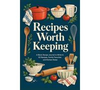 Recipes Worth Keeping: A Blank Recipe Journal to Write In - 50 Recipes, Family Favorites and Kitchen Notes