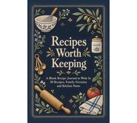 Recipes Worth Keeping: A Blank Recipe Journal to Write In - 50 Recipes, Family Favorites and Kitchen Notes