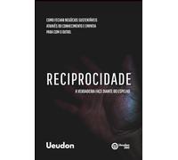 RECIPROCIDADE - A Verdadeira Face Diante do Espelho: Como fechar negócios sustentáveis, através do conhecimento e da empatia para com o outro.