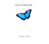 Récit d'un papillon fragile: Foi, résilience, persévérance