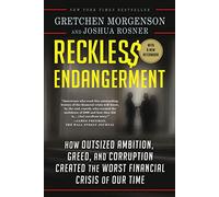 Reckless Endangerment: How Outsized Ambition, Greed, and Corruption Created the Worst Financial Crisis of Our Time