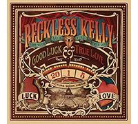 Reckless Kelly - Good Luck & True Love