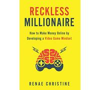 Reckless Millionaire: How to Make Money Online by Developing a Video Game Mindset