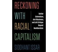 Reckoning with Racial Capitalism: Settler Colonialism, Anti-Blackness, and Left Critique Beyond Neoliberalism (New Directions in Critical Theory)