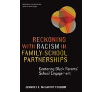 Reckoning with Racism in Family-School Partnerships : Centering Black Parents' School Engagement