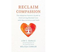 Reclaim Compassion: The Adoptive Parent's Guide to Overcoming Blocked Care with Neuroscience and Faith