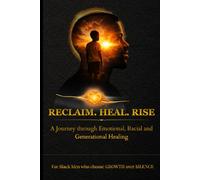 Reclaim, Heal, Rise. A journey through Emotional, Racial, Generational and Inner child healing for black men: Guided Healing Journal for Black Men: ... Inner Child Reflection, and Personal Growth.