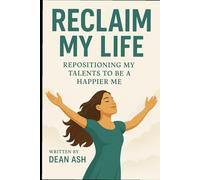 Reclaim My Life: Repositioning My Talents To Be A Happier Me