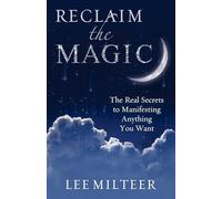 Reclaim The Magic: The Real Secrets to Manifesting Anything You Want