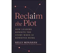 Reclaim the Plot : How Leaders Rewrite the Story When AI Rewrites Work