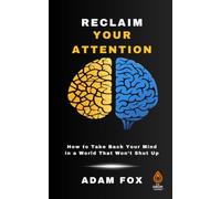 Reclaim Your Attention: How to Take Back Your Mind in a World That Won’t Shut Up.