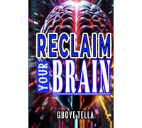 Reclaim Your Brain: Break Free from Digital Distractions, Sharpen Focus, and Unlock Peak Mental Performance