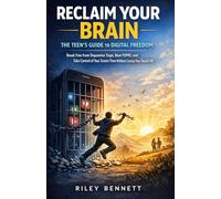 Reclaim Your Brain: The Teen's Guide to Digital Freedom: Break Free from Dopamine Traps, Beat FOMO, and Take Control of Your Screen Time Without Losing Your Social Life