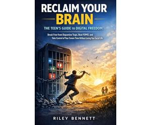 Reclaim Your Brain: The Teen's Guide to Digital Freedom: Break Free from Dopamine Traps, Beat FOMO, and Take Control of Your Screen Time Without Losing Your Social Life