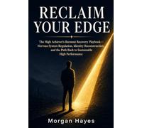 Reclaim Your Edge: The High Achiever's Burnout Recovery Playbook-Nervous System Regulation, Identity Reconstruction, and the Path Back to Sustainable High Performance