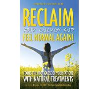 Reclaim Your Energy and Feel Normal Again! Fixing the Root Cause of Your Fatigue With Natural Treatments