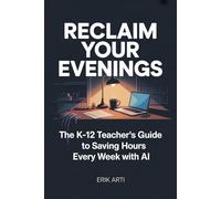 Reclaim Your Evenings: The K-12 Teacher's Guide to Using AI for Lesson Planning, Grading, and Communication - Without Becoming a Tech Person (Reclaim The... Series)