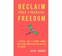 Reclaim Your Financial Freedom: A practical guide to enhance earning, boost saving, improve investing, and enjoy the freedom (Financial Wisdom For All Ages)