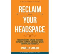 Reclaim Your Headspace: The Counterintuitive Approach to Defeating Depression, Stagnation, and Low Self-Esteem; and Start Living Your Best Life