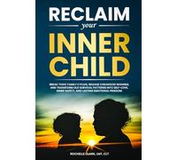 Reclaim Your Inner Child: Break Toxic Family Cycles, Release Childhood Wounds, and Transform Old Survival Patterns into Self-Love, Inner Safety, and Lasting Emotional Freedom