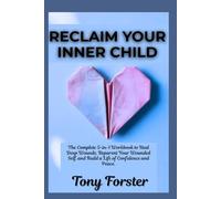 RECLAIM YOUR INNER CHILD: The Complete 5-in-1 Workbook to Heal Deep Wounds, Reparent Your Wounded Self, and Build a Life of Confidence and Peace