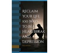 Reclaim Your Life: Ways To Beat Heartbreak and Depression
