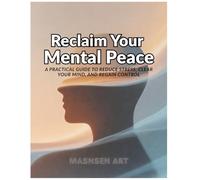 Reclaim Your Mental Peace: A Practical Guide to Reduce Stress, Clear Your Mind, and Regain Control