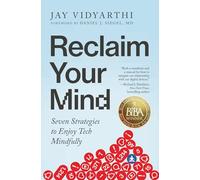 Reclaim Your Mind: Seven Strategies to Enjoy Tech Mindfully