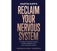 Reclaim Your Nervous System : A Guide to Positive Change, Mental Wellness and Post-Traumatic Growth