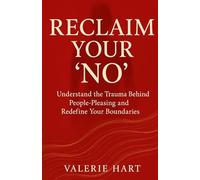 RECLAIM YOUR ‘NO’: Understand the Trauma Behind People-Pleasing and Redefine Your Boundaries