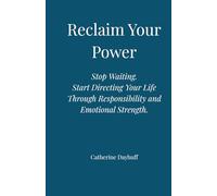 Reclaim Your Power: Stop Waiting. Start Directing Your Life Through Personal Responsibility and Emotional Strength