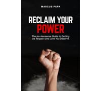 Reclaim Your Power: The No-Nonsense Guide to Getting the Respect and Love You Deserve