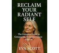 Reclaim Your Radiant Self: The Complete Guide to Conquering Hormonal Chaos After 40