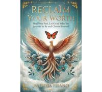 Reclaim Your Worth: Heal Your Past, Let Go of Who You Learned to Be and Choose Yourself