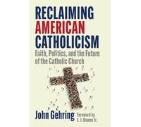 Reclaiming American Catholicism : Faith, Politics, and the Future of the Catholic Church