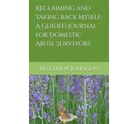 Reclaiming and Taking Back Myself: A Guided Journal for Domestic Abuse Survivors